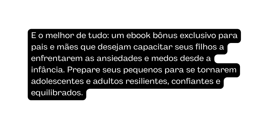 E o melhor de tudo um ebook bônus exclusivo para pais e mães que desejam capacitar seus filhos a enfrentarem as ansiedades e medos desde a infância Prepare seus pequenos para se tornarem adolescentes e adultos resilientes confiantes e equilibrados